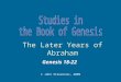 Genesis 18-22 © John Stevenson, 2009 The Later Years of Abraham