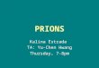 PRIONS Kalina Estrada TA: Yu-Chen Hwang Thursday, 7-8pm