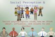Social Perception & Attributions Social psychologists study how we think about, influence, and relate to one another