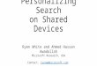 Personalizing Search on Shared Devices Ryen White and Ahmed Hassan Awadallah Microsoft Research, USA Contact: ryenw@microsoft.comryenw@microsoft.com