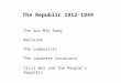 The Republic 1912-1949 The Guo Min Dang Warlords The communists The Japanese invasions Civil War and the People’s Republic