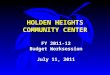 HOLDEN HEIGHTS COMMUNITY CENTER FY 2011-12 Budget Worksession July 11, 2011