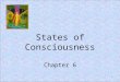 1 States of Consciousness Chapter 6. Objectives 1.Discuss the significance of consciousness in the history of psychology. 2.Discuss how our perceptions