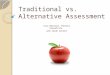 Traditional vs. Alternative Assessment Tara Bernard, Theresa Kilpatrick and Sarah Arnold