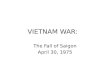 VIETNAM WAR: The Fall of Saigon April 30, 1975