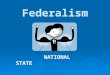 Federalism NATIONAL STATE. : Federalism: A division of power between a central and local governments… 