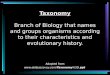 Taxonomy Branch of Biology that names and groups organisms according to their characteristics and evolutionary history. Adapted from 5D.ppt