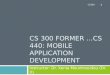 CS 300 FORMER …CS 440: MOBILE APPLICATION DEVELOPMENT Instructor: Dr. Xenia Mountrouidou (Dr. X) CS300 1