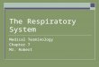 The Respiratory System Medical Terminology Chapter 7 Mr. Robert