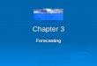 Chapter 3 Forecasting. Forecasting Demand Why is demand forecasting important? What is bad about poor forecasting? What do these organizations forecast: