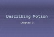 Describing Motion Chapter 3. What is a motion diagram?  A Motion diagram is a useful tool to study the relative motion of objects.  From motion diagrams,