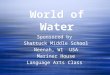 World of Water Sponsored by Shattuck Middle School Neenah, WI USA Mariner House Language Arts Class Sponsored by Shattuck Middle School Neenah, WI USA