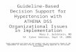 Guideline-Based Decision Support for Hypertension with ATHENA DSS Organizational Issues in Implementation Mary K. Goldstein, MD VA Cyber Seminar, Sept