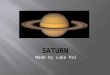 Made by Luke Pai.  Saturn was named after the roman god of agriculture.  Saturn means Saturday