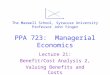 PPA 723: Managerial Economics Lecture 21: Benefit/Cost Analysis 2, Valuing Benefits and Costs The Maxwell School, Syracuse University Professor John Yinger