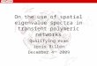 On the use of spatial eigenvalue spectra in transient polymeric networks Qualifying exam Joris Billen December 4 th 2009