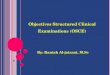 Objectives Structured Clinical Examinations (OSCE) By: Raniah Al-jaizani, M.Sc