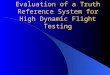 Evaluation of a Truth Reference System for High Dynamic Flight Testing