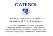 CATESOL California Teachers of English to Speakers of Other Languages CATESOL represents teachers of English language learners throughout California and
