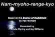 Nam-myoho-renge-kyoNam-myoho-renge-kyo Based on the Basics of Buddhism by Pat Allwright Presented by Linda Myring and Jay Williams Based on the Basics