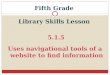 Fifth Grade Library Skills Lesson 5.1.5 Uses navigational tools of a website to find information