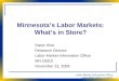 Labor Market Information Office  Minnesota’s Labor Markets: What’s in Store? Steve Hine Research Director Labor Market Information
