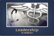 Leadership In Healthcare. Definition Many different definitions Active function in a group, task oriented(Asst. Manager) Intrinsic personality trait (born