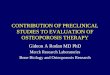 CONTRIBUTION OF PRECLINICAL STUDIES TO EVALUATION OF OSTEOPOROSIS THERAPY Gideon A Rodan MD PhD Merck Research Laboratories Bone Biology and Osteoporosis