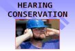 HEARING CONSERVATION Hearing Loss n Can you imagine not being able to: –Hear music? –Listen to the sounds of nature? –Socialize with your family? n Can