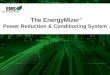 The EnergyMizer Power Reduction & Conditioning System ®