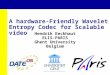 A hardware-Friendly Wavelet Entropy Codec for Scalable video Hendrik Eeckhaut ELIS-PARIS Ghent University Belgium