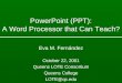 PowerPoint (PPT): A Word Processor that Can Teach? Eva M. Fernández October 22, 2001 Queens LOTE Consortium Queens College LOTE@qc.edu