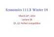 Economics 111.3 Winter 14 March 24 th, 2014 Lecture 26 Ch. 12: Perfect competition