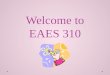 Welcome to EAES 310. My background Mom, Wife, Baba