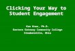 Clicking Your Way to Student Engagement Ken Knox, Ph.D. Eastern Gateway Community College Steubenville, Ohio