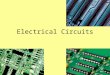 Electrical Circuits. Electrical Circuit Closed path through which charge can flow A Circuit needs: 1.Source of energy (voltage) 2.Conductive path for