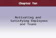 Chapter Ten Motivating and Satisfying Employees and Teams