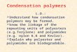 Condensation polymers L.O.:  Understand how condensation polymers may be formed.  know the linkage of the repeating units of polyesters (e.g.Terylene)