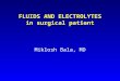 FLUIDS AND ELECTROLYTES in surgical patient Miklosh Bala, MD