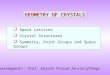 Space Lattices  Crystal Structures  Symmetry, Point Groups and Space Groups GEOMETRY OF CRYSTALS Acknowledgments: Prof. Rajesh Prasad for a lot of