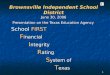 1 Brownsville Independent School District June 30, 2006 Presentation on the Texas Education Agency School FIRST F inancial F inancial I ntegrity I ntegrity