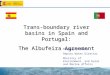Trans-boundary river basins in Spain and Portugal: The Albufeira Agreement Teodoro Estrela Deputy Water Director Ministry of Environment, and Rural and