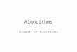 Algorithms Growth of Functions. Some Notation NNatural numbers RReal numbers N + Positive natural numbers R + Positive real numbers R * Non-negative real