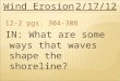 Wind Erosion2/17/12 12-2 pgs. 304-308 IN: What are some ways that waves shape the shoreline?