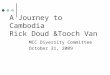 A Journey to Cambodia Rick Doud &Tooch Van MCC Diversity Committee October 21, 2009