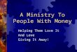 A Ministry To People With Money Helping Them Love It And Love Giving It Away!
