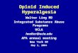 Opioid Induced Hyperalgesia Walter Ling MD Integrated Substance Abuse Programs UCLA lwalter@ucla.edu APA annual meeting New York NY May 3, 2004
