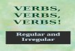 VERBS, VERBS, VERBS! Regular and Irregular. Verbs are classified by the way their past tenses are formed. §A REGULAR VERB forms the past tense by adding
