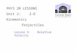 PHYS 20 LESSONS Unit 2: 2-D Kinematics Projectiles Lesson 3: Relative Velocity