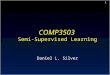 1 COMP3503 Semi-Supervised Learning COMP3503 Semi-Supervised Learning Daniel L. Silver